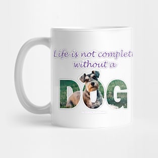 Life is not complete without a dog - Schnauzer oil painting word art Mug